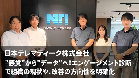 日本テレマティーク株式会社の事例紹介
"感覚"から"データ"へ！エンゲージメント診断で組織の現状や、改善の方向性を明確化