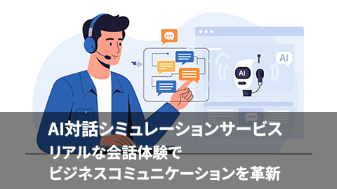 AI対話シミュレーションサービス
リアルな会話体験でビジネスコミュニケーションを革新